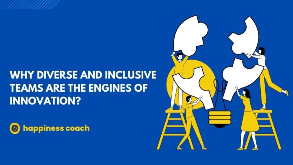 Why Diverse And Inclusive Teams Are The Engines Of Innovation