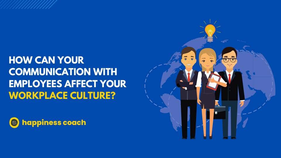 How Can Your Communication With Employees Affect Your Workplace Culture