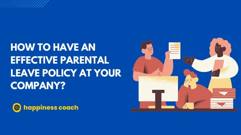 How To Have An Effective Parental Leave Policy At Your Company