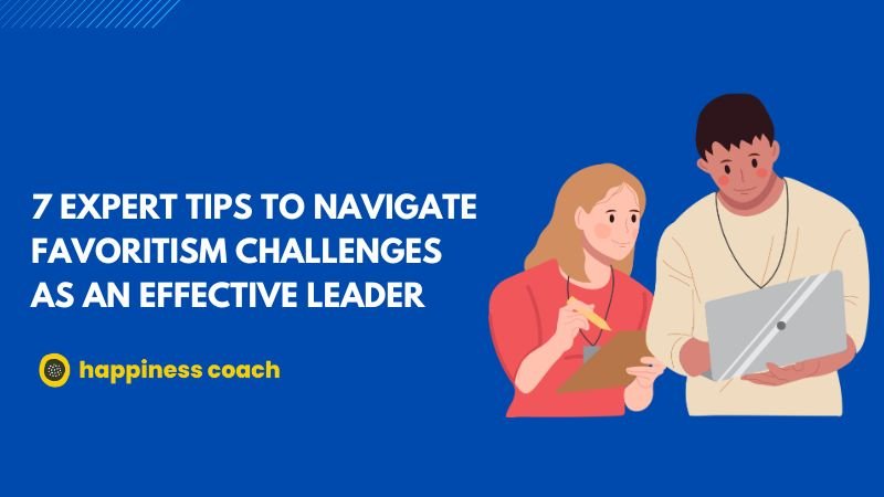 Tips To Navigate Favoritism Challenges As An Effective Leader