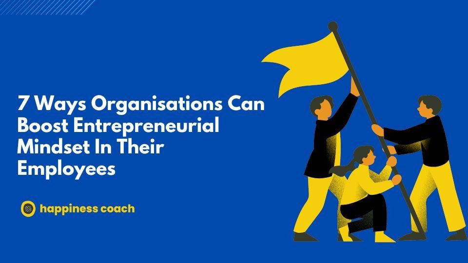 Ways Organisations Can Boost Entrepreneurial Mindset In Their Employees