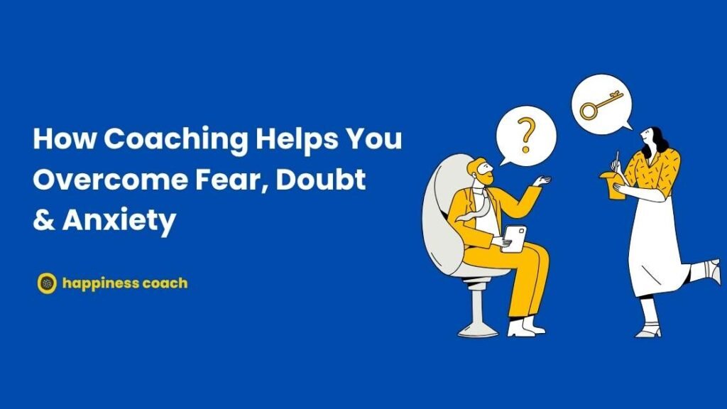 How Coaching Helps You Overcome Fear, Doubt & Anxiety
